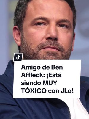 Amigo de Ben Affleck: ¡Está siendo MUY TÓXICO con JLo!